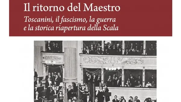 In un libro la storia del grande ritorno di Arturo Toscanini alla Scala
