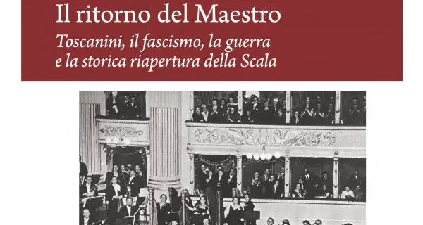 In un libro la storia del grande ritorno di Arturo Toscanini alla Scala